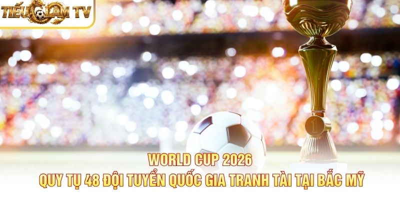 Tổng kết World Cup 2026 - lịch và dữ liệu